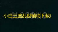 小白三国乱世辅助下载(三国乱世免费辅助) 4.87 免费版